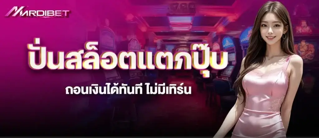MARDIBET ปั่นสล็อตแตกปุ๊บ ถอนเงินได้ทันที ไม่มีเทิร์น